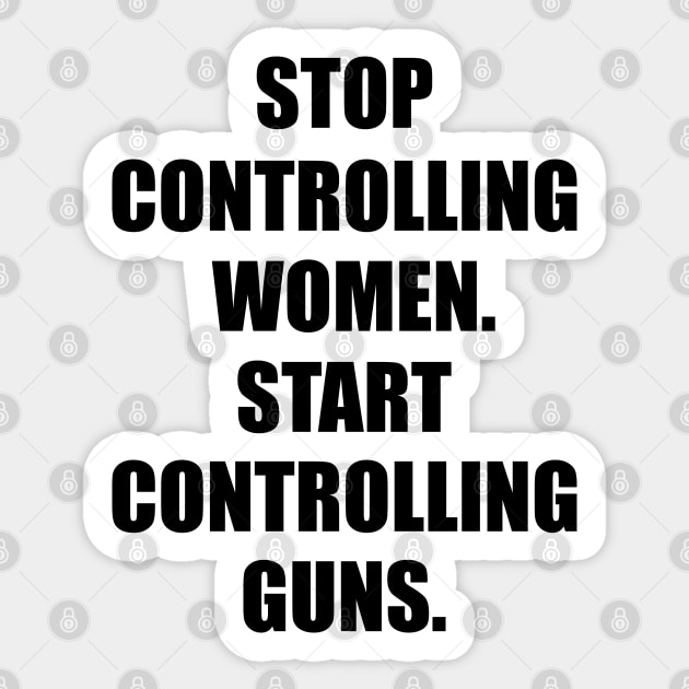 Stop Controlling Women. Start Controlling Guns. Sticker by Everyday Inspiration